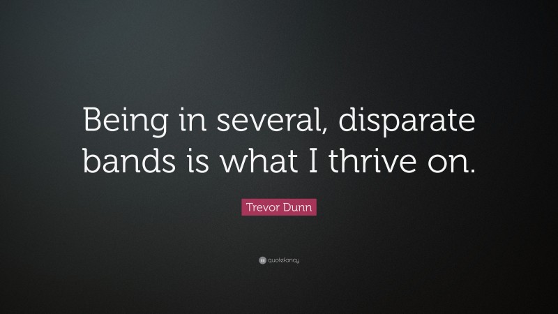 Trevor Dunn Quote: “Being in several, disparate bands is what I thrive on.”