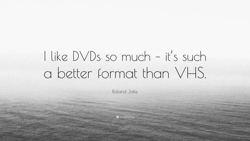 Roland Joffe Quote: “I like DVDs so much – it’s such a better format than VHS.”