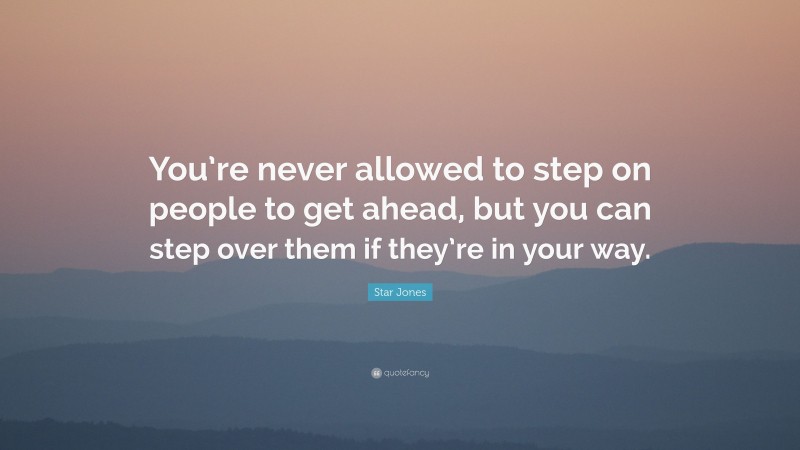 Star Jones Quote: “You’re never allowed to step on people to get ahead, but you can step over them if they’re in your way.”