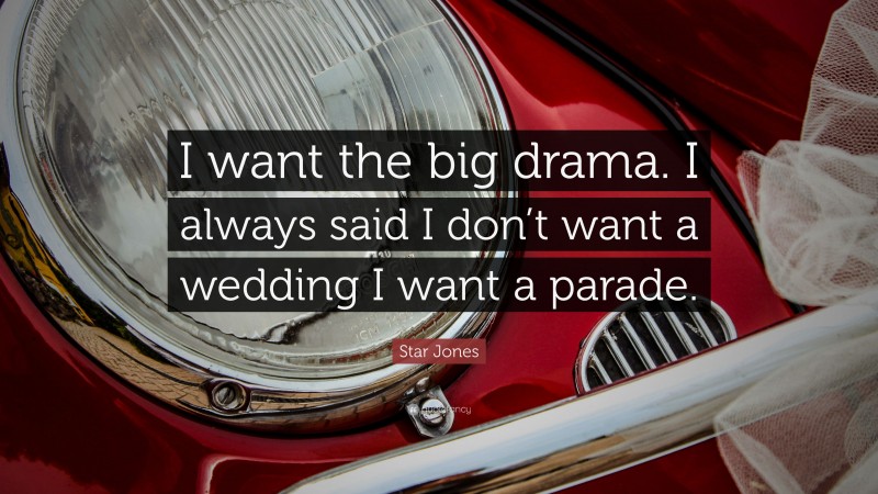 Star Jones Quote: “I want the big drama. I always said I don’t want a wedding I want a parade.”