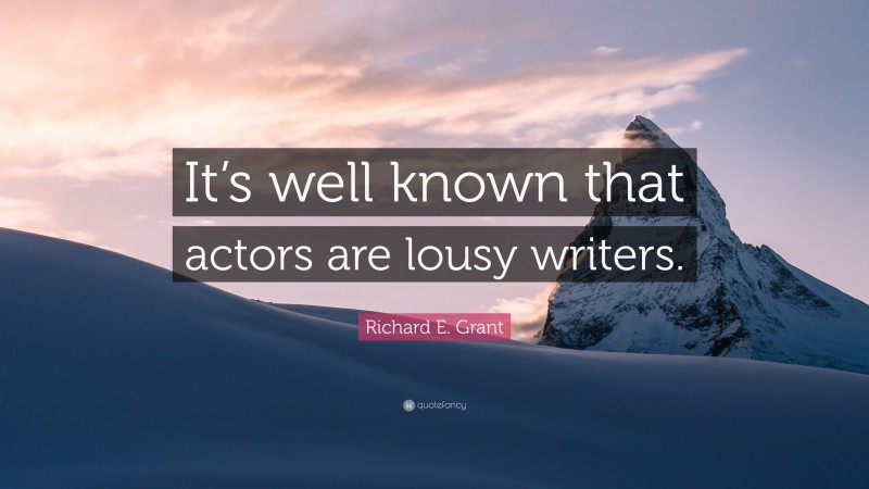 Richard E. Grant Quote: “It’s well known that actors are lousy writers.”