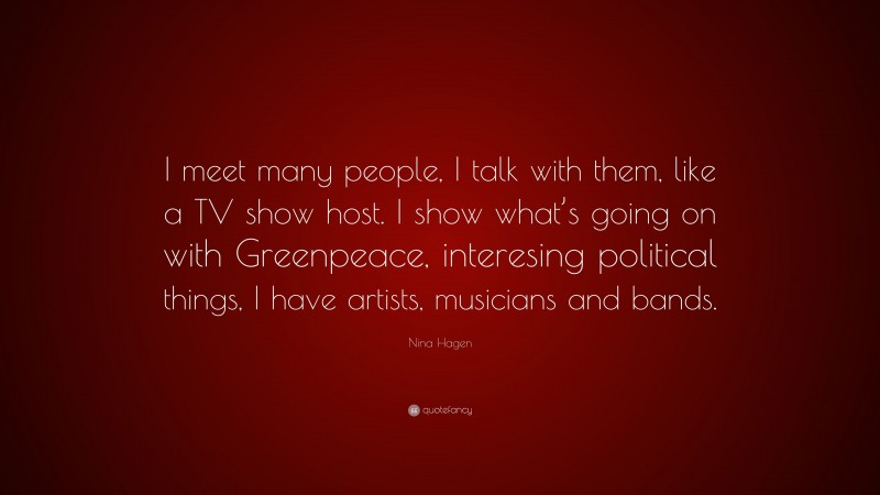 Nina Hagen Quote: “I meet many people, I talk with them, like a TV show host. I show what’s going on with Greenpeace, interesing political things, I have artists, musicians and bands.”