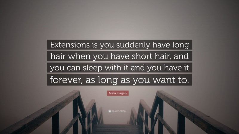 Nina Hagen Quote: “Extensions is you suddenly have long hair when you have short hair, and you can sleep with it and you have it forever, as long as you want to.”