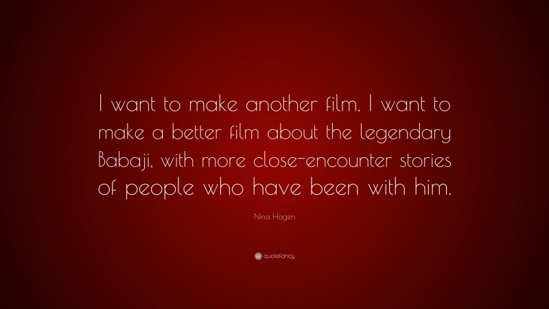Nina Hagen Quote: “I want to make another film. I want to make a better film about the legendary Babaji, with more close-encounter stories of people who have been with him.”