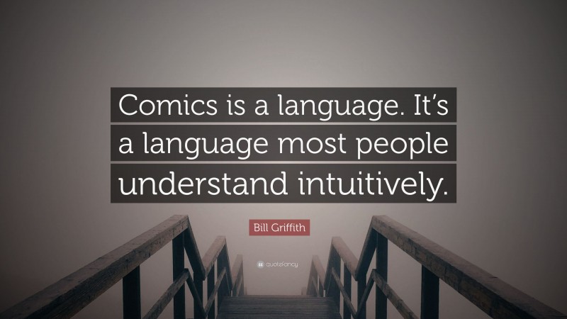 Bill Griffith Quote: “Comics is a language. It’s a language most people understand intuitively.”