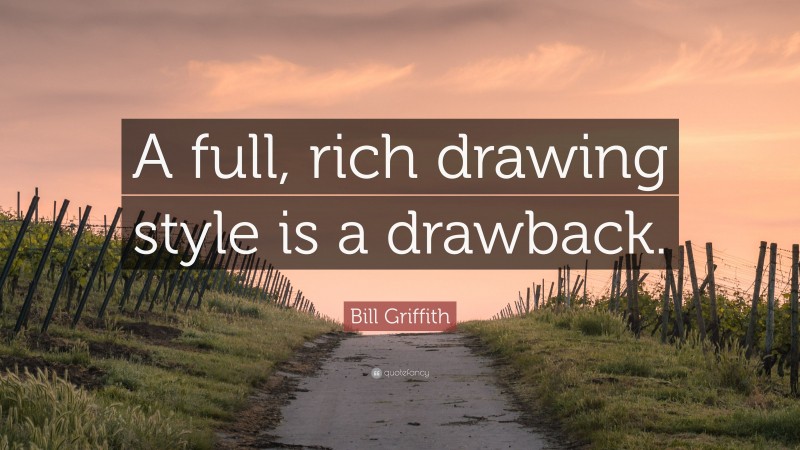 Bill Griffith Quote: “A full, rich drawing style is a drawback.”