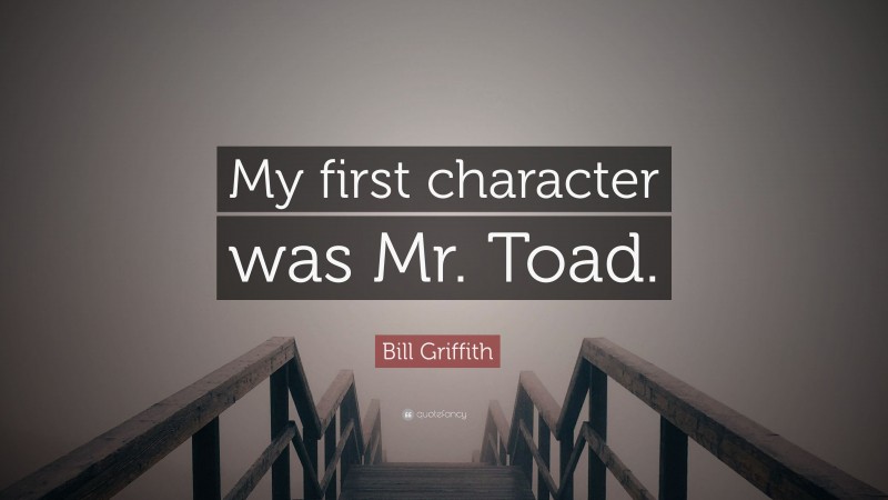 Bill Griffith Quote: “My first character was Mr. Toad.”