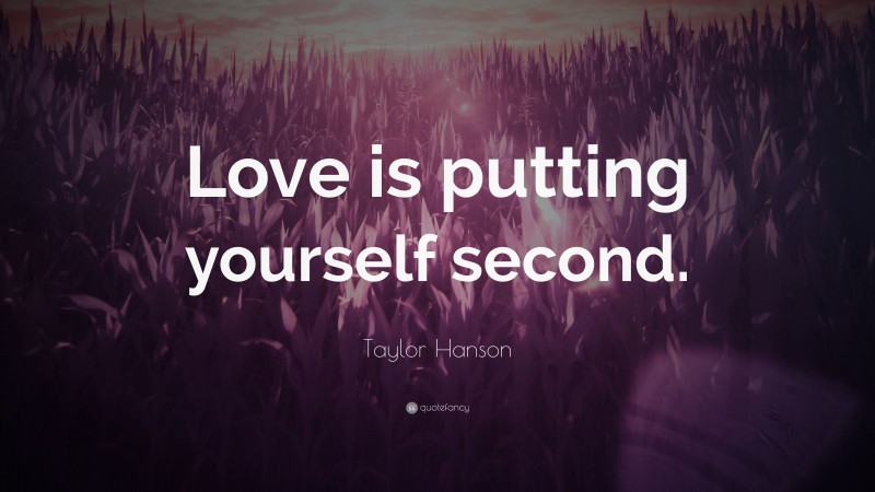 Taylor Hanson Quote: “Love is putting yourself second.”