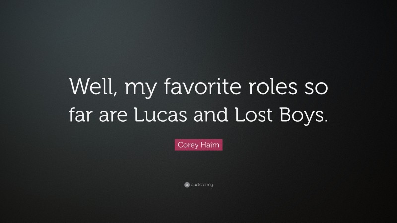 Corey Haim Quote: “Well, my favorite roles so far are Lucas and Lost Boys.”