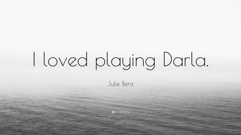 Julie Benz Quote: “I loved playing Darla.”