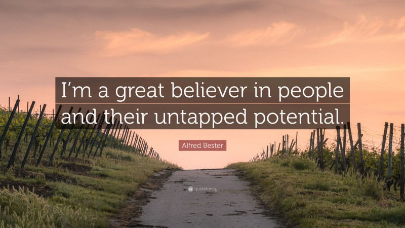 Alfred Bester Quote: “I’m a great believer in people and their untapped potential.”
