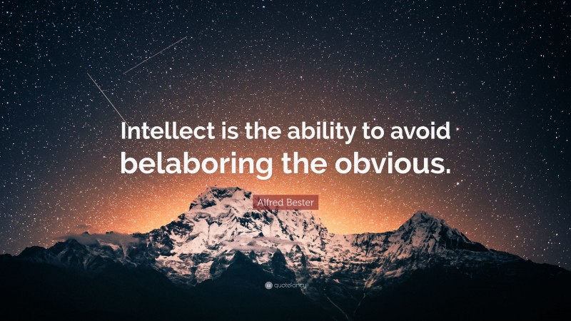 Alfred Bester Quote: “Intellect is the ability to avoid belaboring the obvious.”
