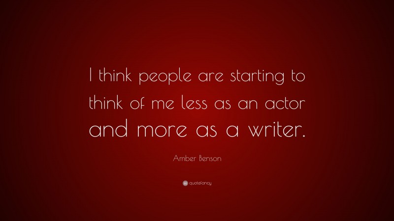 Amber Benson Quote: “I think people are starting to think of me less as an actor and more as a writer.”