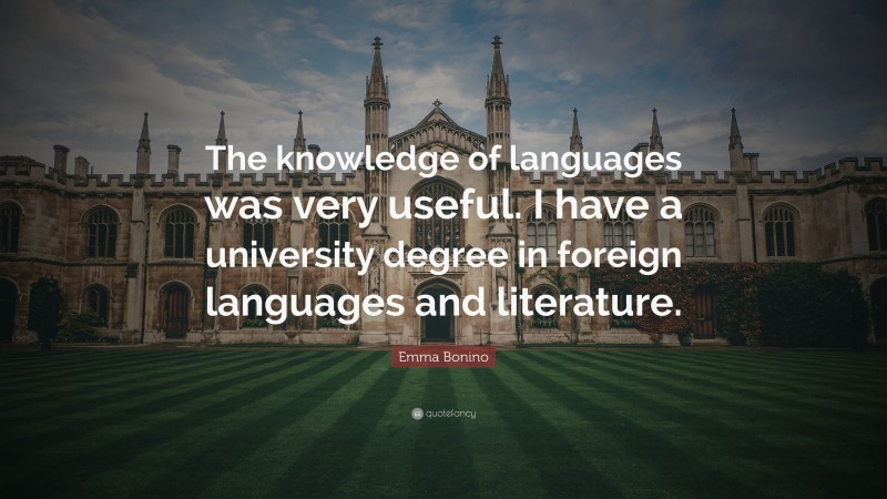 Emma Bonino Quote: “The knowledge of languages was very useful. I have a university degree in foreign languages and literature.”