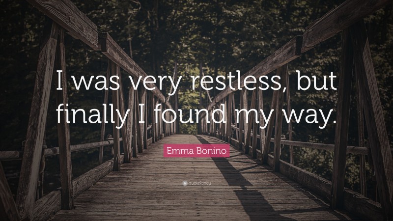 Emma Bonino Quote: “I was very restless, but finally I found my way.”