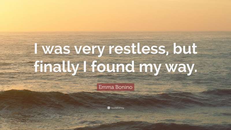 Emma Bonino Quote: “I was very restless, but finally I found my way.”