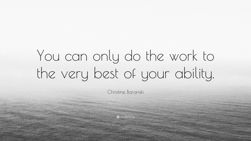 Christine Baranski Quote: “You can only do the work to the very best of your ability.”