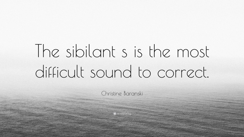Christine Baranski Quote: “The sibilant s is the most difficult sound to correct.”