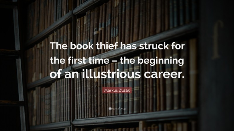 Markus Zusak Quote: “The book thief has struck for the first time – the beginning of an illustrious career.”