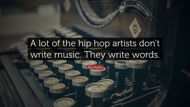 Roy Ayers Quote: “A lot of the hip hop artists don’t write music. They write words.”