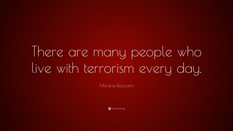 Morena Baccarin Quote: “There are many people who live with terrorism every day.”
