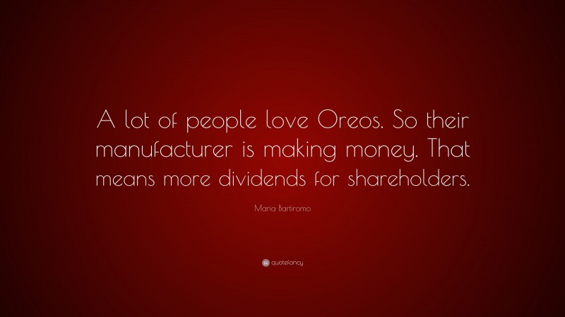 Maria Bartiromo Quote: “A lot of people love Oreos. So their manufacturer is making money. That means more dividends for shareholders.”