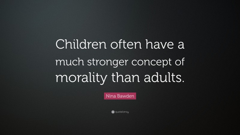 Nina Bawden Quote: “Children often have a much stronger concept of morality than adults.”
