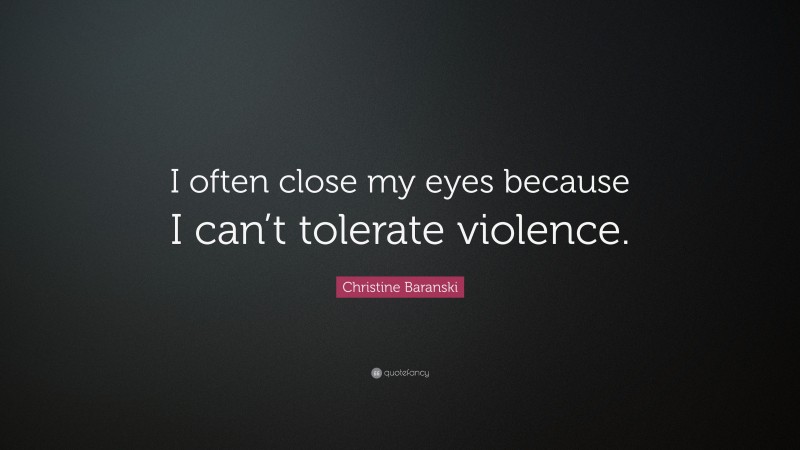 Christine Baranski Quote: “I often close my eyes because I can’t tolerate violence.”