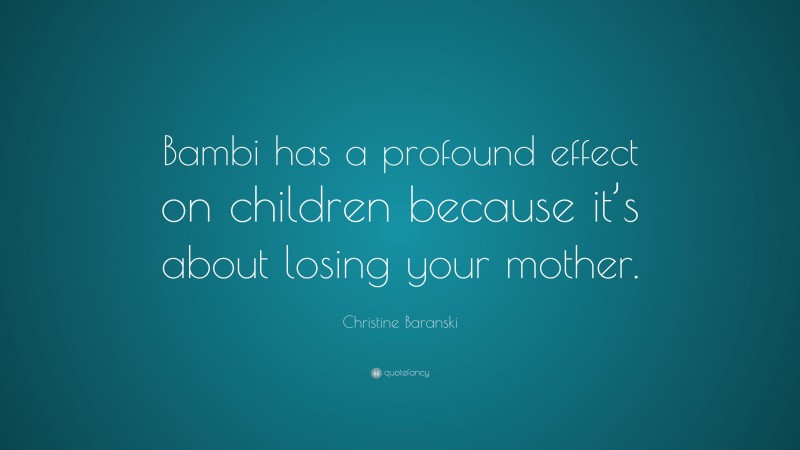 Christine Baranski Quote: “Bambi has a profound effect on children because it’s about losing your mother.”
