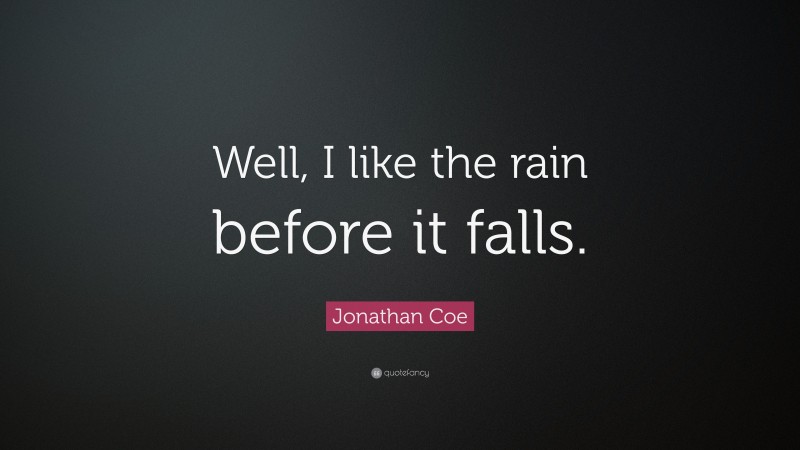 Jonathan Coe Quote: “Well, I like the rain before it falls.”
