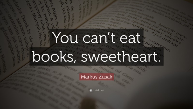 Markus Zusak Quote: “You can’t eat books, sweetheart.”