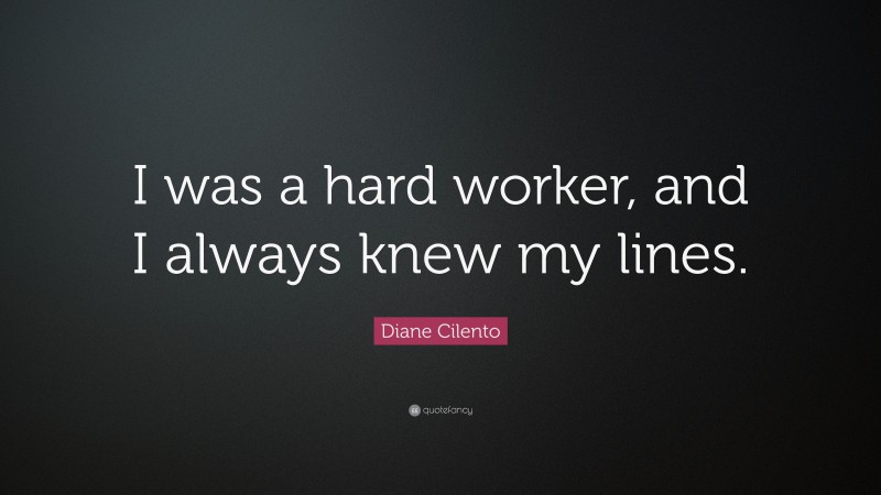 Diane Cilento Quote: “I was a hard worker, and I always knew my lines.”