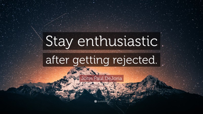John Paul DeJoria Quote: “Stay enthusiastic after getting rejected.”