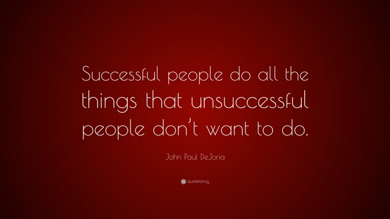 John Paul DeJoria Quote: “Successful people do all the things that unsuccessful people don’t want to do.”