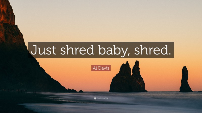Al Davis Quote: “Just shred baby, shred.”