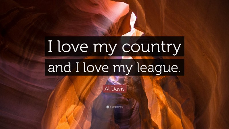 Al Davis Quote: “I love my country and I love my league.”