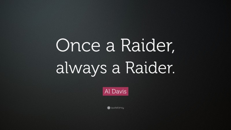 Al Davis Quote: “Once a Raider, always a Raider.”