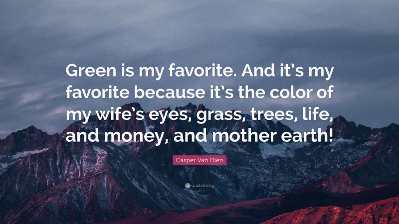 Casper Van Dien Quote: “Green is my favorite. And it’s my favorite because it’s the color of my wife’s eyes, grass, trees, life, and money, and mother earth!”