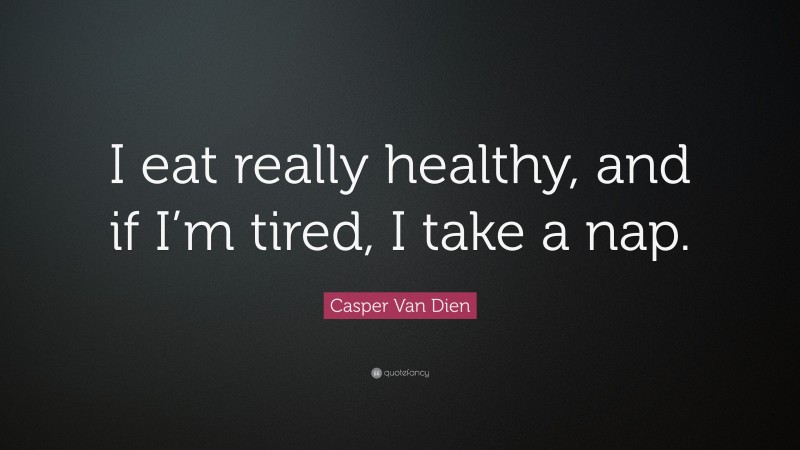 Casper Van Dien Quote: “I eat really healthy, and if I’m tired, I take a nap.”