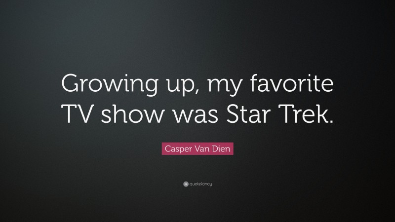 Casper Van Dien Quote: “Growing up, my favorite TV show was Star Trek.”