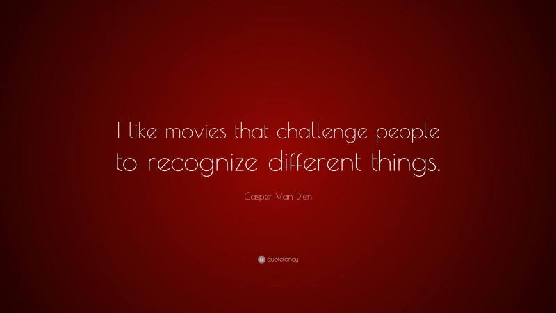 Casper Van Dien Quote: “I like movies that challenge people to recognize different things.”