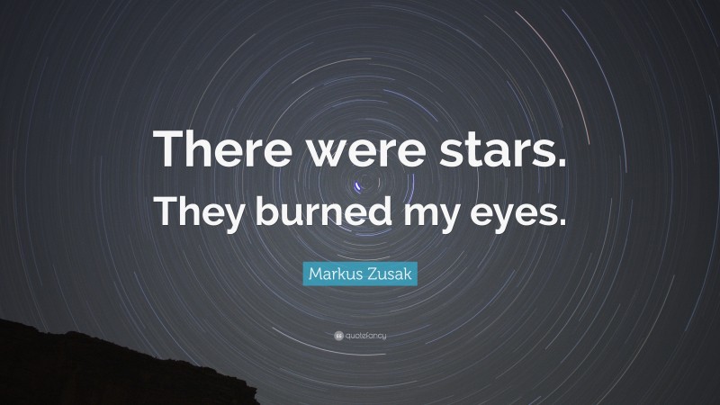 Markus Zusak Quote: “There were stars. They burned my eyes.”