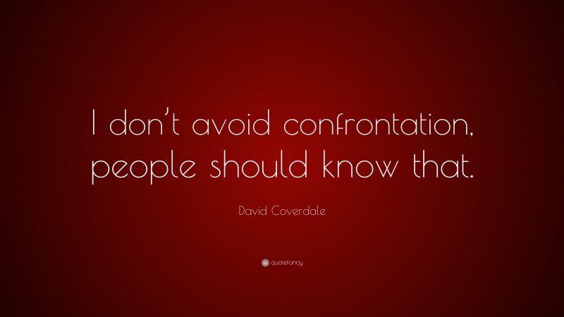 David Coverdale Quote: “I don’t avoid confrontation, people should know that.”