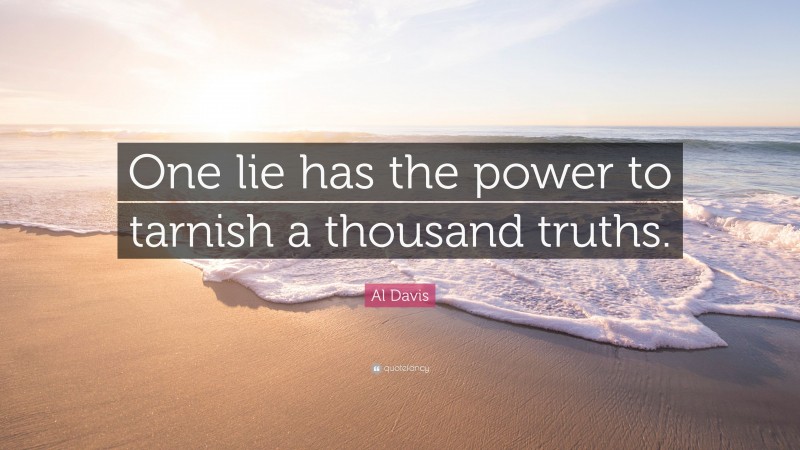 Al Davis Quote: “One lie has the power to tarnish a thousand truths.”