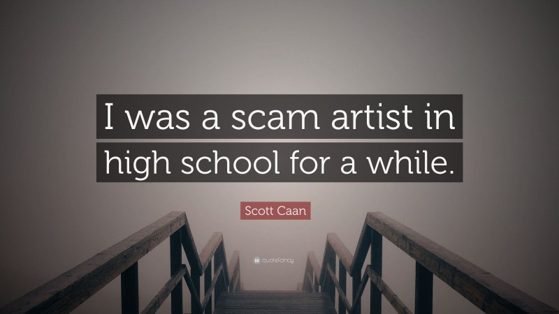 Scott Caan Quote: “I was a scam artist in high school for a while.”