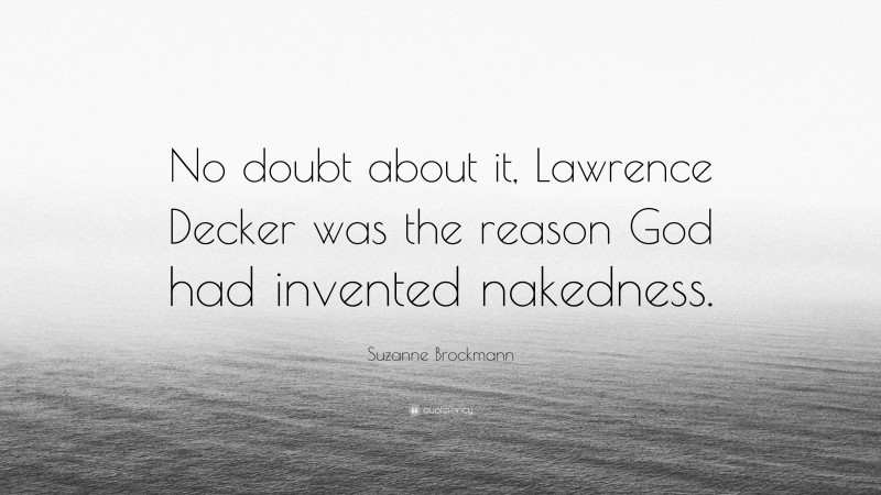 Suzanne Brockmann Quote: “No doubt about it, Lawrence Decker was the reason God had invented nakedness.”