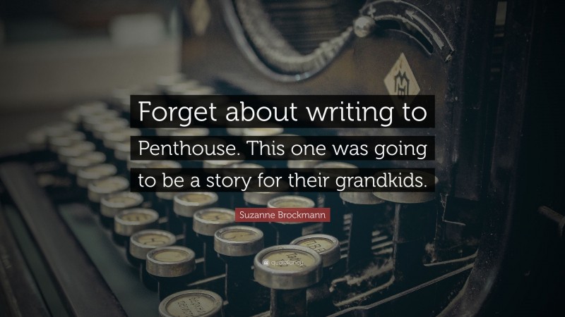 Suzanne Brockmann Quote: “Forget about writing to Penthouse. This one was going to be a story for their grandkids.”
