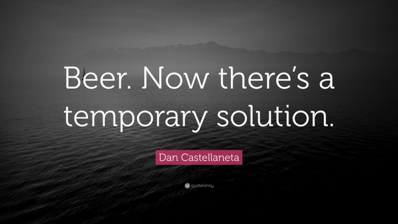 Dan Castellaneta Quote: “Beer. Now there’s a temporary solution.”