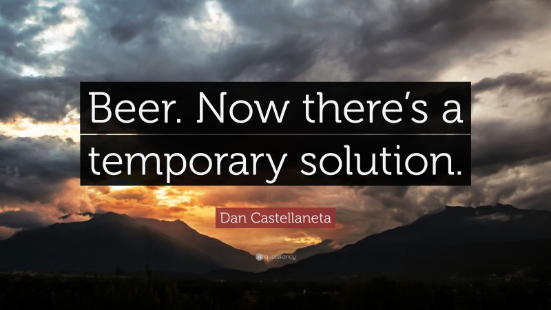 Dan Castellaneta Quote: “Beer. Now there’s a temporary solution.”