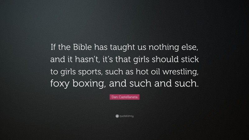 Dan Castellaneta Quote: “If the Bible has taught us nothing else, and it hasn’t, it’s that girls should stick to girls sports, such as hot oil wrestling, foxy boxing, and such and such.”